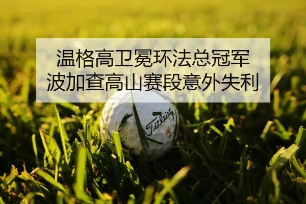 温格高卫冕环法总冠军 波加查高山赛段意外失利
